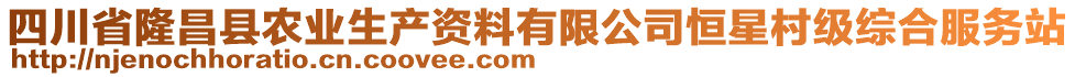 四川省隆昌縣農業(yè)生產資料有限公司恒星村級綜合服務站