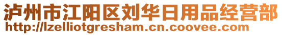 瀘州市江陽(yáng)區(qū)劉華日用品經(jīng)營(yíng)部