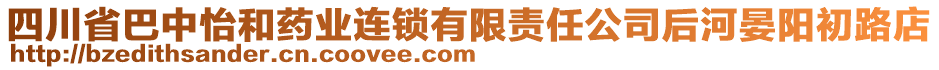 四川省巴中怡和藥業(yè)連鎖有限責(zé)任公司后河晏陽初路店