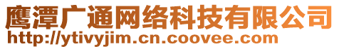 鷹潭廣通網(wǎng)絡(luò)科技有限公司