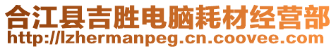 合江縣吉?jiǎng)匐娔X耗材經(jīng)營(yíng)部