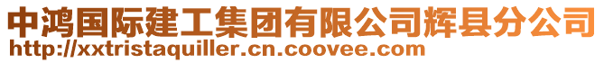 中鴻國際建工集團(tuán)有限公司輝縣分公司