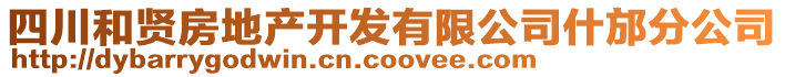 四川和賢房地產(chǎn)開發(fā)有限公司什邡分公司