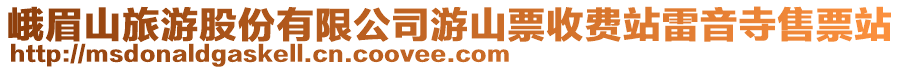 峨眉山旅游股份有限公司游山票收費(fèi)站雷音寺售票站