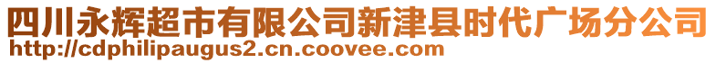 四川永輝超市有限公司新津縣時(shí)代廣場(chǎng)分公司