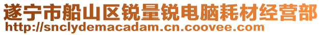 遂寧市船山區銳量銳電腦耗材經營部