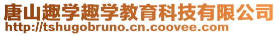 唐山趣學(xué)趣學(xué)教育科技有限公司