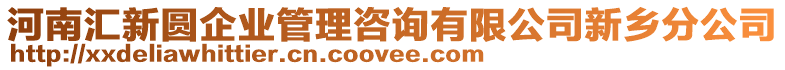 河南匯新圓企業(yè)管理咨詢有限公司新鄉(xiāng)分公司