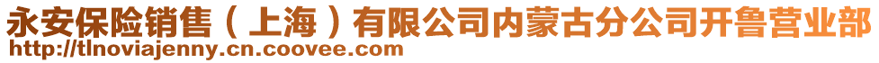 永安保險(xiǎn)銷售（上海）有限公司內(nèi)蒙古分公司開魯營(yíng)業(yè)部