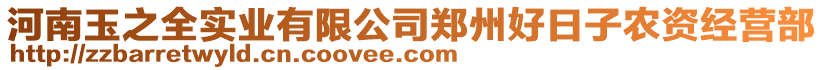 河南玉之全實(shí)業(yè)有限公司鄭州好日子農(nóng)資經(jīng)營(yíng)部