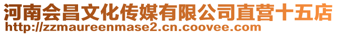 河南會昌文化傳媒有限公司直營十五店