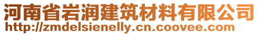 河南省巖潤建筑材料有限公司