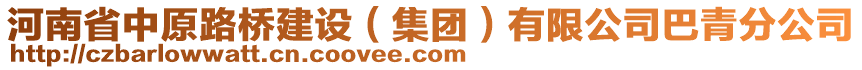 河南省中原路橋建設(shè)（集團(tuán)）有限公司巴青分公司