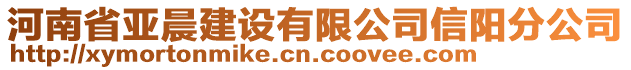 河南省亞晨建設(shè)有限公司信陽分公司