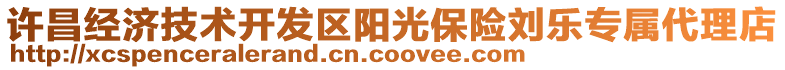 許昌經(jīng)濟(jì)技術(shù)開(kāi)發(fā)區(qū)陽(yáng)光保險(xiǎn)劉樂(lè)專屬代理店