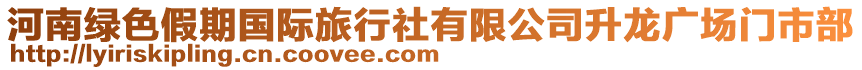 河南綠色假期國際旅行社有限公司升龍廣場門市部