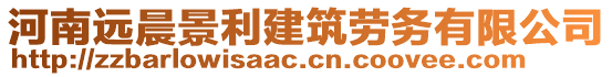 河南遠(yuǎn)晨景利建筑勞務(wù)有限公司