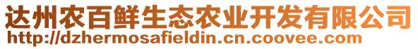 達(dá)州農(nóng)百鮮生態(tài)農(nóng)業(yè)開發(fā)有限公司