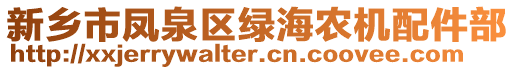 新鄉(xiāng)市鳳泉區(qū)綠海農(nóng)機(jī)配件部