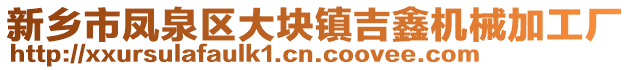 新鄉(xiāng)市鳳泉區(qū)大塊鎮(zhèn)吉鑫機械加工廠