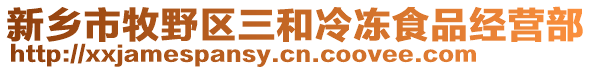 新鄉市牧野區三和冷凍食品經營部