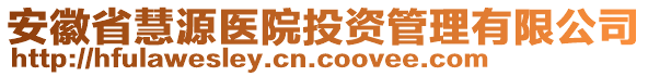 安徽省慧源醫院投資管理有限公司