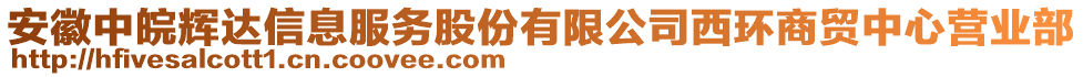 安徽中皖輝達信息服務股份有限公司西環(huán)商貿(mào)中心營業(yè)部