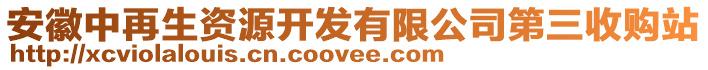 安徽中再生資源開發(fā)有限公司第三收購站