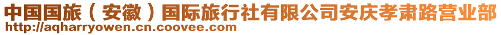 中國(guó)國(guó)旅（安徽）國(guó)際旅行社有限公司安慶孝肅路營(yíng)業(yè)部