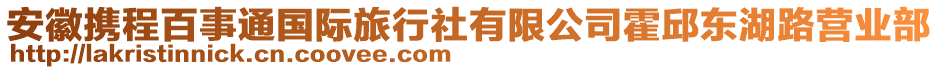 安徽攜程百事通國際旅行社有限公司霍邱東湖路營業(yè)部