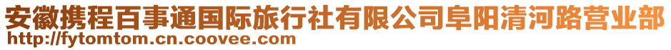 安徽攜程百事通國際旅行社有限公司阜陽清河路營業(yè)部