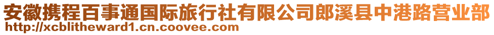 安徽攜程百事通國(guó)際旅行社有限公司郎溪縣中港路營(yíng)業(yè)部