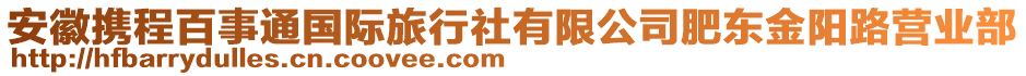 安徽攜程百事通國(guó)際旅行社有限公司肥東金陽(yáng)路營(yíng)業(yè)部