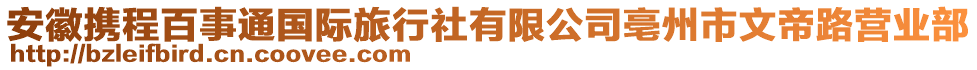 安徽攜程百事通國(guó)際旅行社有限公司亳州市文帝路營(yíng)業(yè)部