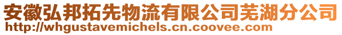 安徽弘邦拓先物流有限公司蕪湖分公司