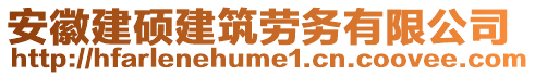 安徽建碩建筑勞務(wù)有限公司