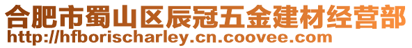 合肥市蜀山區(qū)辰冠五金建材經(jīng)營(yíng)部