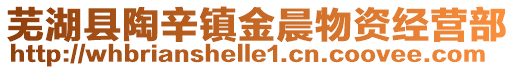 蕪湖縣陶辛鎮(zhèn)金晨物資經(jīng)營部