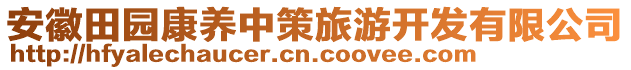 安徽田園康養(yǎng)中策旅游開發(fā)有限公司