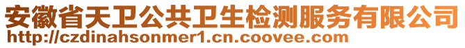 安徽省天衛(wèi)公共衛(wèi)生檢測服務(wù)有限公司