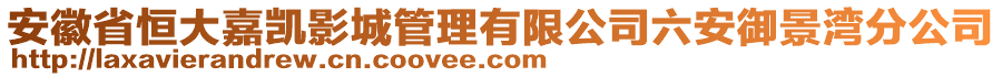 安徽省恒大嘉凱影城管理有限公司六安御景灣分公司