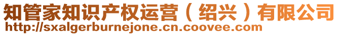 知管家知識產(chǎn)權(quán)運營（紹興）有限公司