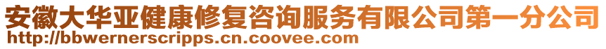 安徽大華亞健康修復(fù)咨詢服務(wù)有限公司第一分公司