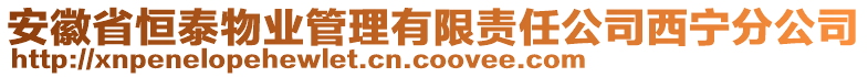 安徽省恒泰物業(yè)管理有限責任公司西寧分公司