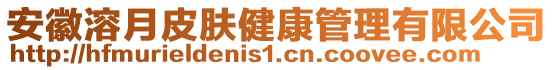 安徽溶月皮膚健康管理有限公司