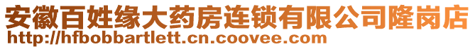 安徽百姓緣大藥房連鎖有限公司隆崗店