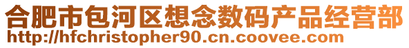合肥市包河區(qū)想念數(shù)碼產(chǎn)品經(jīng)營(yíng)部