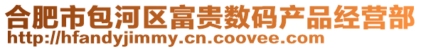 合肥市包河區(qū)富貴數(shù)碼產(chǎn)品經(jīng)營部