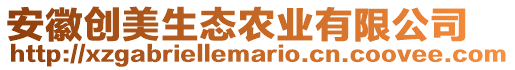 安徽創(chuàng)美生態(tài)農(nóng)業(yè)有限公司