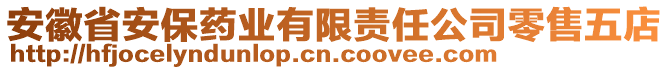 安徽省安保藥業有限責任公司零售五店
